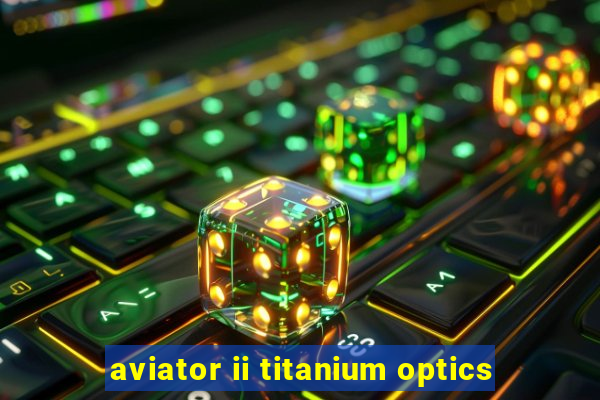 aviator ii titanium optics